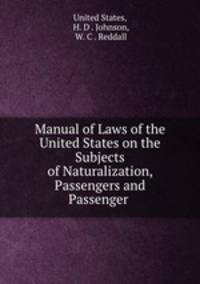 Manual of Laws of the United States on the Subjects of Naturalization, Passengers and Passenger .