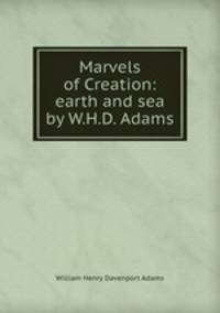 Marvels of Creation: earth and sea by W.H.D. Adams.