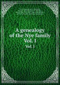 A genealogy of the Nye family. Vol. I