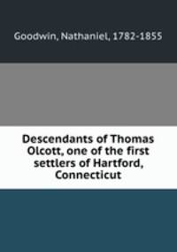 Descendants of Thomas Olcott, one of the first settlers of Hartford, Connecticut