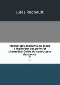 Manuel des aspirants au grade d`ingnieur des ponts et chausses: Guide du conducteur des ponts .. 2