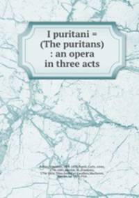 I puritani = (The puritans) : an opera in three acts