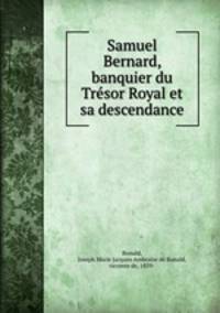 Samuel Bernard, banquier du Trsor Royal et sa descendance