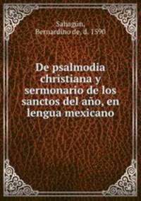 De psalmodia christiana y sermonario de los sanctos del ao, en lengua mexicano