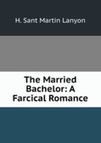 The Married Bachelor: A Farcical Romance