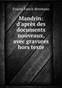 Mandrin: d`aprs des documents nouveaux, avec gravures hors texte