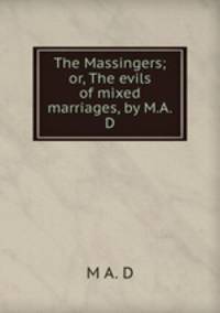 The Massingers; or, The evils of mixed marriages, by M.A.D.