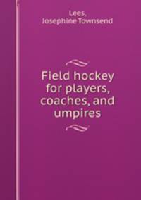 Field hockey for players, coaches, and umpires
