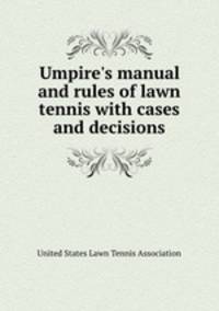 Umpire`s manual and rules of lawn tennis with cases and decisions