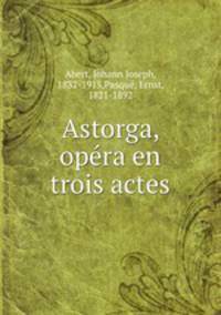 Astorga, opra en trois actes