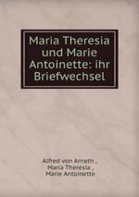Maria Theresia und Marie Antoinette: ihr Briefwechsel