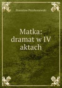 Matka: dramat w IV aktach