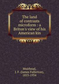 The land of contrasts microform : a Briton`s view of his American kin
