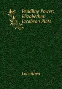 Peddling Power: Elizabethan & Jacobean Plots