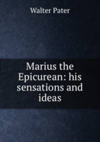 Marius the Epicurean: his sensations and ideas
