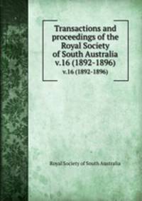 Transactions and proceedings of the Royal Society of South Australia.. v.16 (1892-1896)