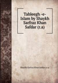 Tableegh -e- Islam by Shaykh Sarfraz Khan Safdar (r.a)