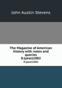 The Magazine of American history with notes and queries. 8:(year)1882