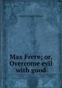 Max Frere; or, Overcome evil with good