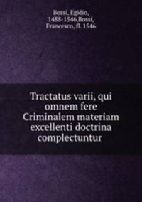 Tractatus varii, qui omnem fere Criminalem materiam excellenti doctrina complectuntur