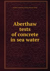 Aberthaw tests of concrete in sea water