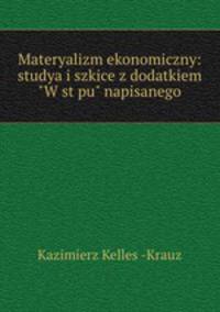 Materyalizm ekonomiczny: studya i szkice z dodatkiem "W stpu" napisanego