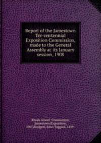 Report of the Jamestown Ter-centennial Exposition Commission, made to the General Assembly at its January session, 1908