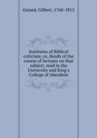 Institutes of Biblical criticism; or, Heads of the course of lectures on that subject, read in the University and King`s College of Aberdeen