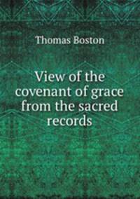 View of the covenant of grace from the sacred records.