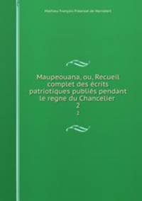 Maupeouana, ou, Recueil complet des crits patriotiques publis pendant le regne du Chancelier .. 2