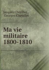 Ma vie militaire 1800-1810