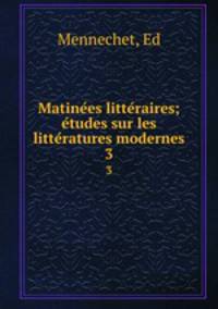 Matinees litteraires; etudes sur les litteratures modernes. 3