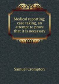 Medical reporting; case taking, an attempt to prove that it is necessary