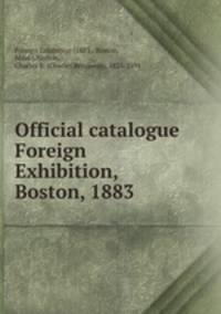 Official catalogue Foreign Exhibition, Boston, 1883
