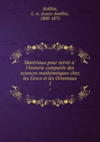 Materiaux pour servir a l`historie comparee des sciences mathemtiques chez les Grecs et les Orientaux. 1