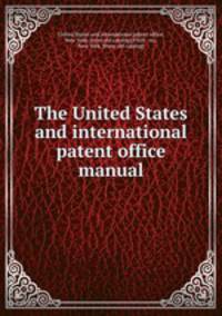 The United States and international patent office manual