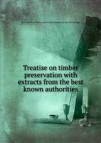 Treatise on timber preservation with extracts from the best known authorities