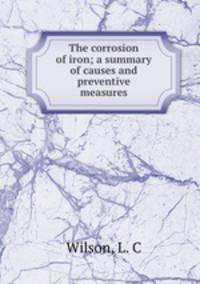 The corrosion of iron; a summary of causes and preventive measures
