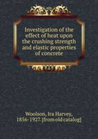 Investigation of the effect of heat upon the crushing strength and elastic properties of concrete
