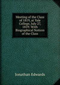 Meeting of the Class of 1819, at Yale College, July 27, 1859: With Biographical Notices of the Class