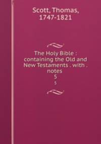 The Holy Bible : containing the Old and New Testaments . with . notes .. 5