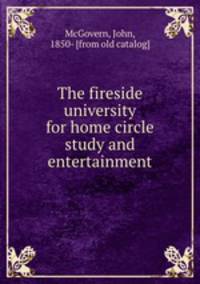 The fireside university for home circle study and entertainment