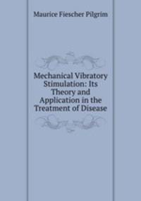Mechanical Vibratory Stimulation: Its Theory and Application in the Treatment of Disease