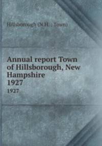 Annual report Town of Hillsborough, New Hampshire. 1927