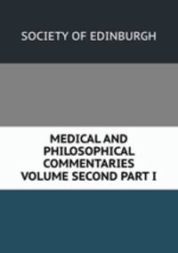 MEDICAL AND PHILOSOPHICAL COMMENTARIES VOLUME SECOND PART I