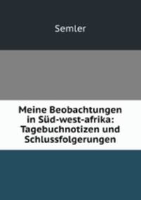 Meine Beobachtungen in Sd-west-afrika: Tagebuchnotizen und Schlussfolgerungen