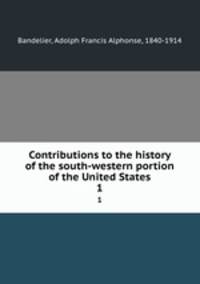 Contributions to the history of the south-western portion of the United States. 1