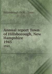 Annual report Town of Hillsborough, New Hampshire. 1945