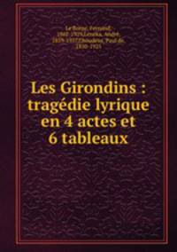 Les Girondins : tragdie lyrique en 4 actes et 6 tableaux