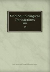 Medico-Chirurgical Transactions. 44